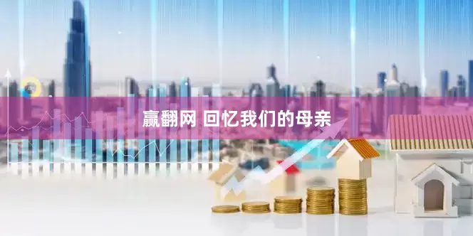 赢翻网 回忆我们的母亲